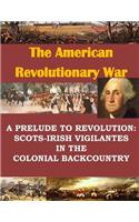 A Prelude to Revolution: Scots-Irish Vigilantes in the Colonial Backcountry(American Revolutionary War)
