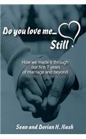 Do You Love Me... Still?: How We Made It Through Our 1st Seven Years of Marriage and Beyond