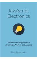 JavaScript Electronics: Hardware Prototyping with Javascript, Node.Js and Arduino: Hardware Prototyping with Javascript, Node.Js and Arduino