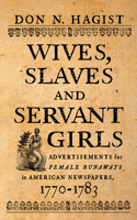 Wives, Slaves, and Servant Girls: Advertisements for Female Runaways in American Newspapers, 1770-1783