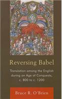 Reversing Babel: Translation Among the English During an Age of Conquests, C. 800 to C. 1200