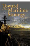 Toward a New Maritime Strategy: American Naval Thinking in the Post-Cold War Era