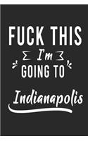 FUCK THIS I'M GOING TO Indianapolis