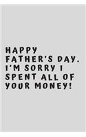 Happy Father's Day. I'm sorry I spent all of your money!