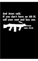 And Jesus said, if you don't have an AR-15, Sell Your Coat and buy one: Journal / Notebook / Diary Gift - 6x9 - 120 pages - White Lined Paper - Matte Cover