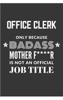 Office Clerk Only Because Badass Mother F****R Is Not An Official Job Title Notebook