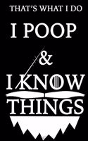 THAT'S WHAT I DO I POOP Notebook AND I KNOW THINGS