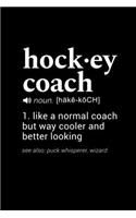 Hockey Coach (noun. [hake-koch]) 1. like a normal coach but way cooler and better looking (see also: puck whisperer, wizard): 110 Page, Wide Ruled 6" x 9" Blank Lined Journal