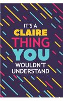 It's a Claire Thing You Wouldn't Understand: Lined Notebook / Journal Gift, 120 Pages, 6x9, Soft Cover, Glossy Finish