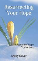 Resurrecting Your Hope: Reignite the Hope You've Lost