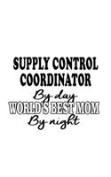 Supply Control Coordinator By Day World's Best Mom By Night: Best Supply Control Coordinator Notebook, Journal Gift, Diary, Doodle Gift or Notebook - 6 x 9 Compact Size- 109 Blank Lined Pages