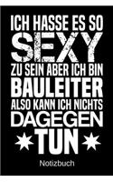 Ich hasse es so sexy zu sein aber ich bin Bauleiter also kann ich nichts dagegen tun: A5 Notizbuch für alle Bauleiter - Liniert 120 Seiten - Geschenk/Geschenkidee zum Geburtstag - Weihnachten - Muttertag - Ostern - Namenstag