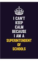 I Can't Keep Calm Because I Am A Superintendent of Schools
