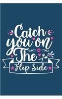 Catch You On The Flip Side: Blank Lined Notebook: Baking Gift Culinary Student Gift 6x9 - 110 Blank Pages - Plain White Paper - Soft Cover Book
