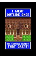 I Went Outside Once The Graphics Weren't That Great!: Funny I Went Outside Once & The Graphics Weren't That Great Blank Composition Notebook for Journaling & Writing (120 Lined Pages, 6" x 9")