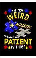 I'm Not Weird I'm Autistic Please Be Patient With Me