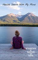 Health Starts With My Mind My Personal Journal For Mental Health And Gratitude