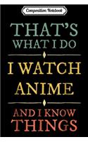 Composition Notebook: I Watch Anime I Know Things Anime Lover Funny Gift Journal/Notebook Blank Lined Ruled 6x9 100 Pages