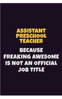 Assistant Preschool Teacher, Because Freaking Awesome Is Not An Official Job Title: 6X9 Career Pride Notebook Unlined 120 pages Writing Journal
