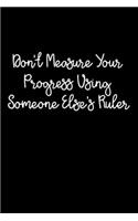 Don't Measure Your Progress Using Someone Else's Ruler