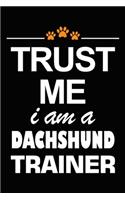 Trust Me I Am A Dachshund Trainer: Dachshund Training Log Book gifts. Best Dog Trainer Log Book gifts For Dog Lovers who loves Dachshund. Cute Dachshund Trainer Log Book Gifts is the 