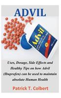 Advil: Uses, Dosage, Side Effects and Healthy Tips on How Advil (Ibuprofen) Can Be Used to Maintain Absolute Human Health