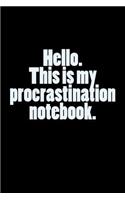 Hello. This is my procrastination notebook.: A lined notebook for your everyday needs.