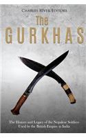 The Gurkhas: The History and Legacy of the Nepalese Soldiers Used by the British Empire in India