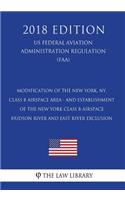 Modification of the New York, NY, Class B Airspace Area - and Establishment of the New York Class B Airspace Hudson River and East River Exclusion (US Federal Aviation Administration Regulation) (FAA) (2018 Edition)