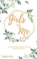 Girls Like Me: 12 Short Bible Studies about Biblical Women