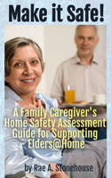 Make It Safe! a Family Caregiver's Home Safety Assessment Guide for Supporting Elders@home
