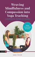 Weaving Mindfulness and Compassion Into Yoga Teaching: A Handbook for Yoga Teachers and Trainees