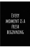 Every Moment Is a Fresh Beginning: A Wide Ruled Notebook, Journal