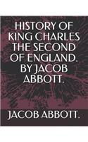 History of King Charles the Second of England. by Jacob Abbott.