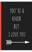 You're a Knob But I Love You: A Funny Lined Notebook. Blank Novelty Journal with a Shit Joke on the Cover, Perfect as a Gift (& Better Than a Card) for Your Amazing Partner!