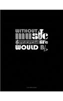 Without Music Life Would B Flat: 3 Column Ledger