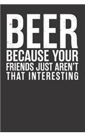 Beer Because Your Friends Just Aren't That Interesting