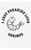 I Just Freaking Love Shrimp: Funny Shrimp Foodie Journal / Notebook Gift (6 X 9 - 110 Blank Lined Pages)