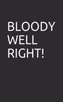 Bloody Well Right!
