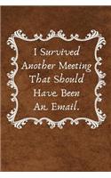 I Survived Another Meeting That Should Have Been An Email.: Lined Blank Notebook Journal