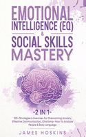 Emotional Intelligence (EQ) & Social Skills Mastery (2 in 1): 100+ Strategies & Exercises For Overcoming Anxiety, Effective Communication, Charisma+ How To Analyze People & Body Language