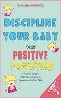 Discipline Your Baby with Positive Parenting [4 in 1]