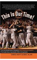 This Is Our Time!: The 2010 San Francisco Giants World Series Champions: The Inside Story: Improbable. Wild. Unforgettable.