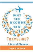 What's Your Excuse for Not Going on Vacation?: A Travel Planner