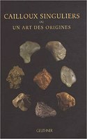 Cailloux Singuliers Ou Un Art Des Origines