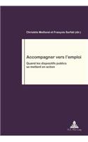 Accompagner Vers l'Emploi: Quand Les Dispositifs Publics Se Mettent En Action(82 Travail Et Société / Work and Society)