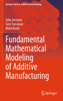 Fundamental Mathematical Modeling of Additive Manufacturing: (Springer Tracts in Additive Manufacturing)