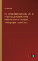 Das Kurfürstencollegium bis zur Mitte des vierzehnten Jahrhunderts. Nebst kritischem Abdrucke der ältesten Ausfertigung der Goldenen Bulle