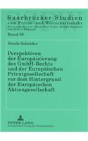 Perspektiven Der Europaeisierung Des Gmbh-Rechts Und Der Europaeischen Privatgesellschaft VOR Dem Hintergrund Der Europaeischen Aktiengesellschaft