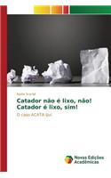 Catador não é lixo, não! Catador é lixo, sim!